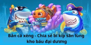 Bắn cá xèng - Chia sẻ bí kíp săn lùng kho báu đại dương