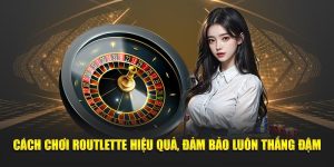 Cách Chơi Roulette Hiệu Quả, Đảm Bảo Luôn Thắng Đậm