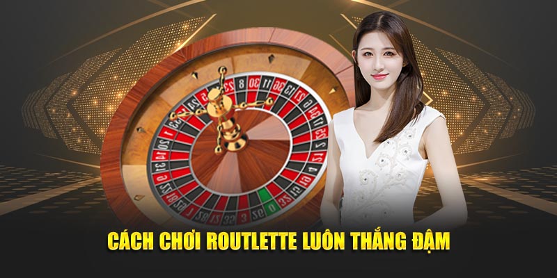 Cách chơi Roulette luôn thắng đậm