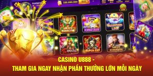 Casino U888 - Tham Gia Ngay Nhận Phần Thưởng Lớn Mỗi Ngày