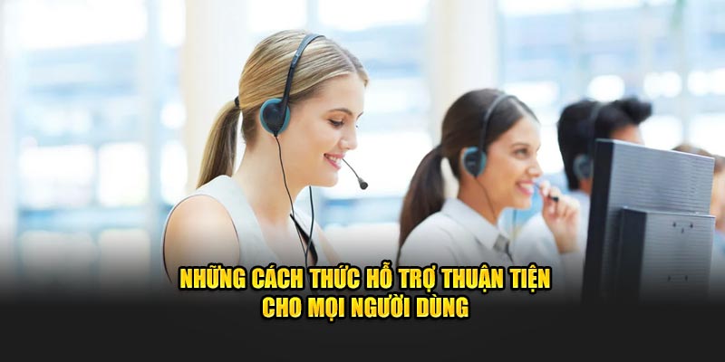 Những cách thức hỗ trợ thuận tiện cho mọi người dùng