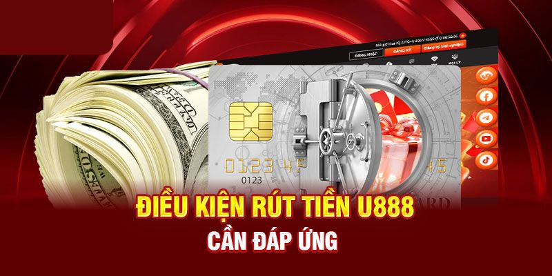 Điều kiện để rút tiền U888 thành công nhanh chóng